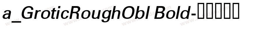 a_GroticRoughObl Bold字体转换